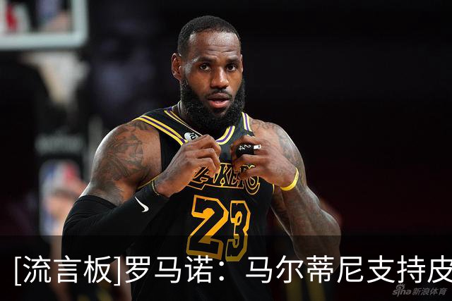 [流言板]罗马诺：马尔蒂尼支持皮尔洛，若后者没执教意大利他或卸任
